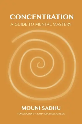 Koncentrácia: Sprievodca duševným majstrovstvom - Concentration: A Guide to Mental Mastery