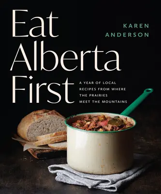 Jedzte najprv Albertu: Rok miestnych receptov z oblasti, kde sa prérie stretávajú s horami - Eat Alberta First: A Year of Local Recipes from Where the Prairies Meet the Mountains
