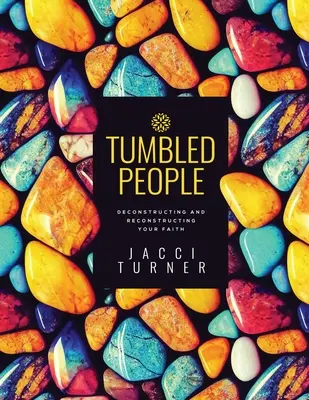 Tumbled People (Ľudia, ktorí sa potácajú): Dekonštrukcia a rekonštrukcia vašej viery - Tumbled People: Deconstructing and Reconstructing Your Faith