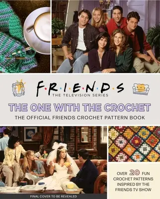 Priatelia: Háčkovaná kniha: The One with the Crochet: Oficiálna kniha háčkovaných vzorov - Friends: The One with the Crochet: The Official Crochet Pattern Book