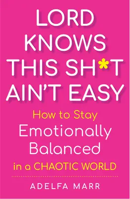 Lord Knows This Sh*t Ain't Easy: How to Stay Emotionally Balanced in a Chaotic World (Pán vie, že to nie je ľahké) - Lord Knows This Sh*t Ain't Easy: How to Stay Emotionally Balanced in a Chaotic World
