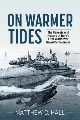 Na teplejších vlnách: Genéza a história talianskych námorných kománd z prvej svetovej vojny - On Warmer Tides: The Genesis and History of Italy's First World War Naval Commandos