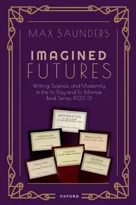 Imagined Futures: Bawden: písanie, veda a modernita v knižnej sérii To-Day and To-Morrow, 1923-31 - Imagined Futures: Writing, Science, and Modernity in the To-Day and To-Morrow Book Series, 1923-31