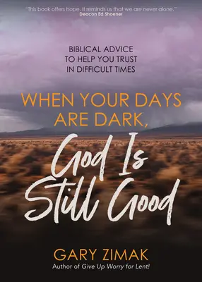 Keď sú tvoje dni temné, Boh je stále dobrý: Biblické rady, ktoré vám pomôžu dôverovať v ťažkých časoch - When Your Days Are Dark, God Is Still Good: Biblical Advice to Help You Trust in Difficult Times