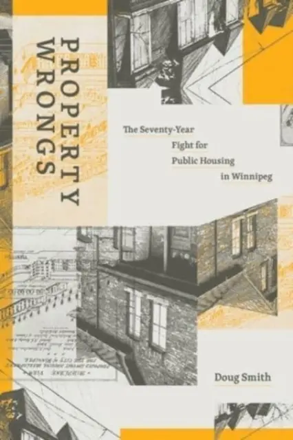 Majetkové krivdy: Sedemdesiatročný boj o verejné bývanie vo Winnipegu - Property Wrongs: The Seventy-Year Fight for Public Housing in Winnipeg