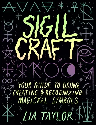 Sigilové remeslo: Magické symboly: váš sprievodca používaním, tvorbou a rozpoznávaním magických symbolov - Sigil Craft: Your Guide to Using, Creating & Recognizing Magickal Symbols