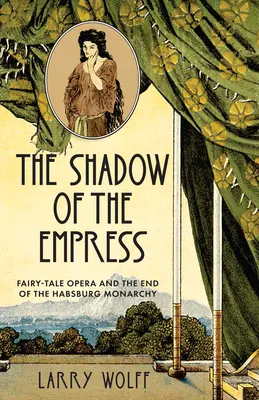 Tieň cisárovnej: Rozprávková opera a zánik habsburskej monarchie - The Shadow of the Empress: Fairy-Tale Opera and the End of the Habsburg Monarchy