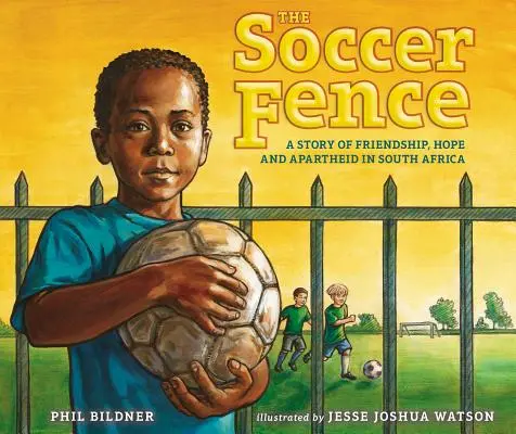 Futbalový plot: Príbeh o priateľstve, nádeji a apartheide v Južnej Afrike - The Soccer Fence: A Story of Friendship, Hope, and Apartheid in South Africa