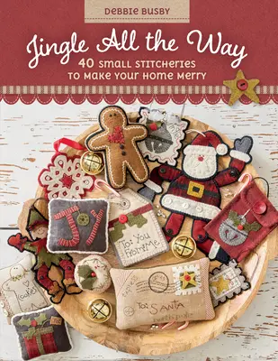 Jingle All the Way: 40 malých stehov, ktoré urobia váš domov veselým - Jingle All the Way: 40 Small Stitcheries to Make Your Home Merry