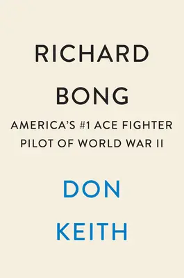 Richard Bong: Bong: Americké stíhacie eso č. 1 z druhej svetovej vojny - Richard Bong: America's #1 Ace Fighter Pilot of World War II