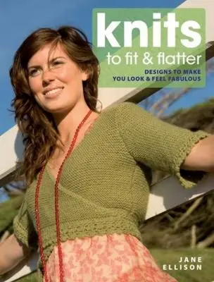 Úplety, ktoré sa prispôsobia a lichotia: Dizajny, vďaka ktorým budete vyzerať a cítiť sa úžasne - Knits to Fit and Flatter: Designs to Make You Look and Feel Fabulous