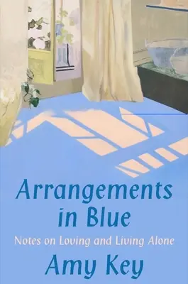 Aranžmány v modrom: Poznámky o láske a živote osamote - Arrangements in Blue: Notes on Loving and Living Alone