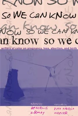 Aby sme vedeli: Keď sa nám podarí zistiť, čo sa stalo, keď sme sa rozhodli pre tehotenstvo a pôrod. - So We Can Know: Writers of Color on Pregnancy