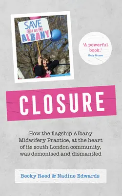 Zatvorenie: Ako bola vlajková loď pôrodnej asistencie Albany, ktorá bola srdcom komunity v južnom Londýne, démonizovaná a zlikvidovaná - Closure: How the Flagship Albany Midwifery Practice, at the Heart of Its South London Community, Was Demonised and Dismantled