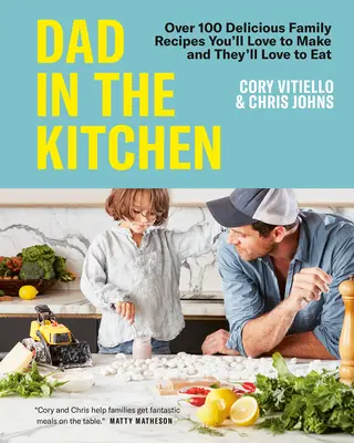 Otec v kuchyni: Viac ako 100 chutných rodinných receptov, ktoré budete radi pripravovať a oni ich budú radi jesť - Dad in the Kitchen: Over 100 Delicious Family Recipes You'll Love to Make and They'll Love to Eat