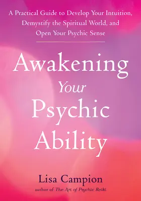 Prebudenie vašich psychických schopností: Praktická príručka na rozvoj intuície, demystifikáciu duchovného sveta a otvorenie psychických zmyslov - Awakening Your Psychic Ability: A Practical Guide to Develop Your Intuition, Demystify the Spiritual World, and Open Your Psychic Senses