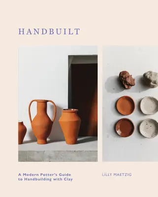 Ručná stavba: Moderný hrnčiarsky sprievodca ručným stavaním z hliny - Handbuilt: A Modern Potter's Guide to Handbuilding with Clay