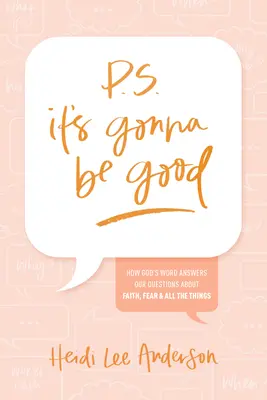 P.S. Bude to dobré: Ako Božie slovo odpovedá na naše otázky o viere, strachu a všetkých veciach - P.S. It's Gonna Be Good: How God's Word Answers Our Questions about Faith, Fear, and All the Things