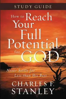 Ako dosiahnuť svoj plný potenciál pre Boha Študijná príručka: Nikdy sa neuspokojte s menej ako s tým najlepším - How to Reach Your Full Potential for God Study Guide: Never Settle for Less Than the Best