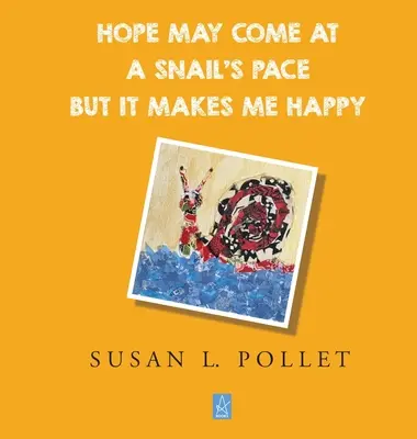 Nádej môže prísť slimačím tempom, ale robí ma šťastnou - Hope May Come at a Snail's Pace But It Makes Me Happy