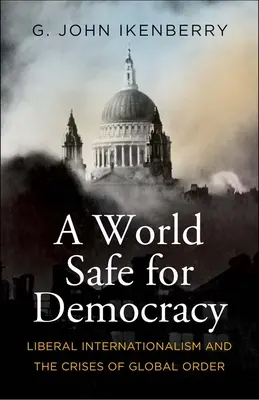 Svet bezpečný pre demokraciu: Liberálny internacionalizmus a krízy globálneho poriadku - A World Safe for Democracy: Liberal Internationalism and the Crises of Global Order