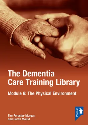 The Dementia Care Training Library (Knižnica pre vzdelávanie v oblasti starostlivosti o osoby s demenciou): Modul 6: Fyzické prostredie - The Dementia Care Training Library: Module 6: The Physical Environment