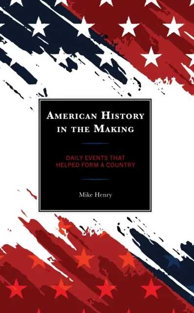 Americké dejiny v procese tvorby: Každodenné udalosti, ktoré pomáhali formovať krajinu - American History in the Making: Daily Events That Helped Form a Country