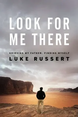 Hľadaj ma tam: Smútok za otcom, hľadanie seba samého - Look for Me There: Grieving My Father, Finding Myself