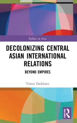 Dekolonizácia stredoázijských medzinárodných vzťahov: Za hranicami impérií - Decolonizing Central Asian International Relations: Beyond Empires
