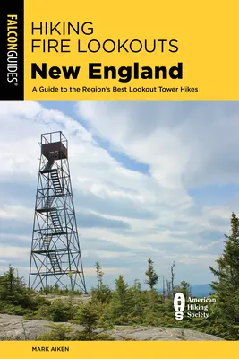 Hiking Fire Lookouts New England: Sprievodca po najlepších túrach na rozhľadne v regióne - Hiking Fire Lookouts New England: A Guide to the Region's Best Lookout Tower Hikes