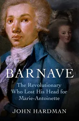 Barnave: Revolucionár, ktorý prišiel o hlavu kvôli Marii Antoinette - Barnave: The Revolutionary Who Lost His Head for Marie Antoinette