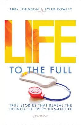 Život naplno: Pravdivé príbehy, ktoré odhaľujú dôstojnosť každého ľudského života - Life to the Full: True Stories That Reveal the Dignity of Every Human Life