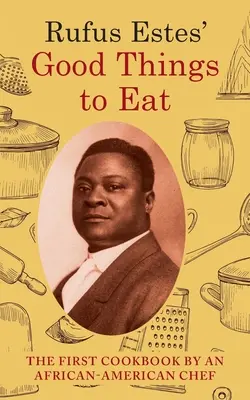Rufus Estes: Dobré veci na jedenie: (Dover Cookbooks) - Rufus Estes' Good Things to Eat: The First Cookbook by an African-American Chef (Dover Cookbooks)