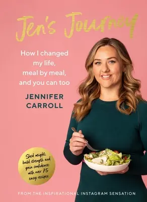 Jenina cesta: Ako som zmenila svoj život, jedlo za jedlom, a vy môžete tiež - Jen's Journey: How I Changed My Life, Meal by Meal, and You Can Too