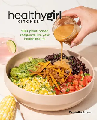 Healthygirl Kitchen: 100+ rastlinných receptov na čo najzdravší život - Healthygirl Kitchen: 100+ Plant-Based Recipes to Live Your Healthiest Life