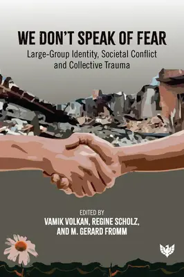 Nehovoríme o strachu: Identita veľkej skupiny, spoločenský konflikt a kolektívna trauma - We Don't Speak of Fear: Large-Group Identity, Societal Conflict and Collective Trauma