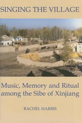 Spievanie na dedine: Hudba, pamäť a rituál medzi Sibe v Sin-ťiangu Vrátane CD - Singing the Village: Music, Memory and Ritual Among the Sibe of Xinjiang Includes CD