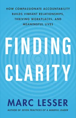 Nájsť jasnosť: Ako súcitná zodpovednosť buduje živé vzťahy, prosperujúce pracoviská a zmysluplný život - Finding Clarity: How Compassionate Accountability Builds Vibrant Relationships, Thriving Workplaces, and Meaningful Lives