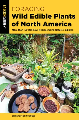 Hľadanie divokých jedlých rastlín Severnej Ameriky: Viac ako 150 chutných receptov z prírodných jedlých rastlín - Foraging Wild Edible Plants of North America: More Than 150 Delicious Recipes Using Nature's Edibles