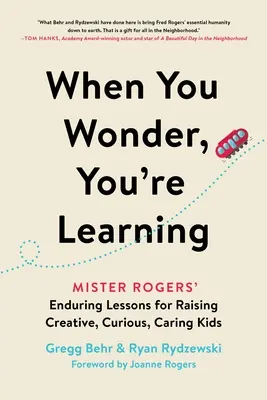 Keď sa čuduješ, učíš sa: Mister Rogers: Trvalá lekcia pre výchovu tvorivých, zvedavých a starostlivých detí - When You Wonder, You're Learning: Mister Rogers' Enduring Lessons for Raising Creative, Curious, Caring Kids
