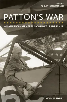 Pattonova vojna: Bojové vedenie amerického generála, 2. diel: august - december 1944 2. zväzok - Patton's War: An American General's Combat Leadership, Volume 2: August-December 1944 Volume 2