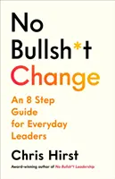 Žiadna zmena bez kecov - Sprievodca 8 krokmi pre lídrov - No Bullsh*t Change - An 8 Step Guide for Leaders