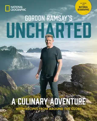 Gordon Ramsay's Uncharted: Gordon Ramsay: Neznámy: kulinárske dobrodružstvo so 60 receptami z celého sveta - Gordon Ramsay's Uncharted: A Culinary Adventure with 60 Recipes from Around the Globe