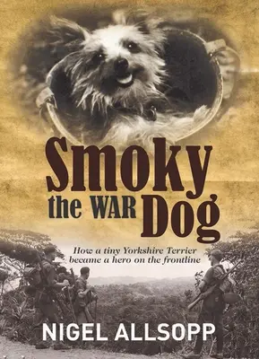 Vojnový pes Smoky: Ako sa z malého yorkshirského teriéra stal hrdina na fronte - Smoky the War Dog: How a Tiny Yorkshire Terrier Became a Hero on the Frontline