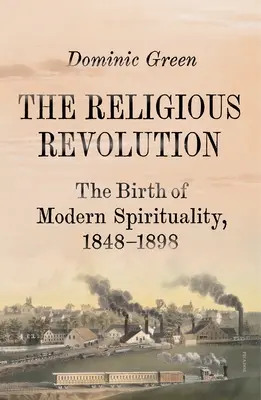 Náboženská revolúcia: Zrod modernej spirituality, 1848-1898 - The Religious Revolution: The Birth of Modern Spirituality, 1848-1898