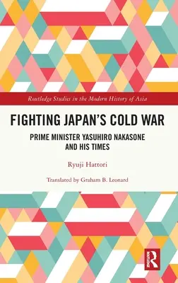 Boj proti studenej vojne v Japonsku: premiér Jasuhiro Nakasone a jeho doba - Fighting Japan's Cold War: Prime Minister Yasuhiro Nakasone and His Times