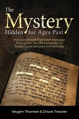 Tajomstvo skryté po celé veky: Ako Boh zakódoval skryté posolstvo v celom Starom zákone, ktoré dnes môžu nájsť skeptici a vedci - The Mystery Hidden For Ages Past: How God Encoded a Hidden Message Throughout the Old Testament for Skeptics and Scholars to Find Today