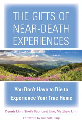 Dary zážitkov blízkych smrti: Nemusíte zomrieť, aby ste zažili svoj skutočný domov - The Gifts of Near-Death Experiences: You Don't Have to Die to Experience Your True Home
