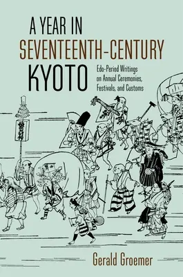 Rok v Kjóte sedemnásteho storočia: Písomnosti z obdobia Edo o výročných obradoch, slávnostiach a zvykoch - A Year in Seventeenth-Century Kyoto: Edo-Period Writings on Annual Ceremonies, Festivals, and Customs