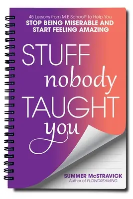 Stuff Nobody Taught You: 40 lekcií z M.E.School(r), ktoré vám pomôžu prestať byť nešťastní a začať sa cítiť úžasne - Stuff Nobody Taught You: 40 Lessons from M.E.School(r) to Help You Stop Being Miserable and Start Feeling Amazing